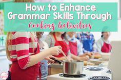 a woman is cooking on the stove with other people in the background and text overlay reads how to enhance grammar skills through cooking activities