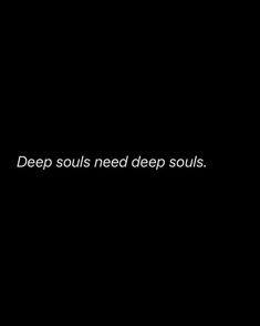 a black background with the words deep souls need deep souls