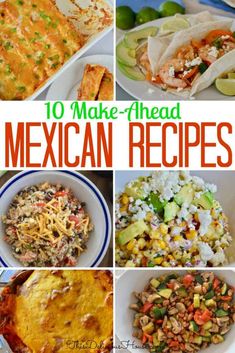 mexican food collage with the words 10 make - ahead mexican recipes