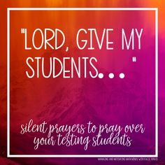 the words lord, give my students silent prayer to pray over your testing student's