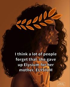 a woman with an orange crown on her head and the words, i think a lot of people forget that she gave up elyum for her mother elyum