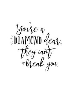 the words you're a diamond dear, they can't break you on a white background