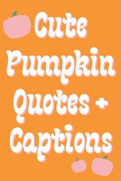 the words cute pumpkin quotes and captions are in white letters on an orange background