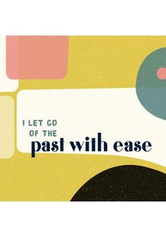 a poster with the words, i let go of the past will ease