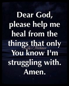 the words dear god, please help me heal from the things that only you know i'm struggling with