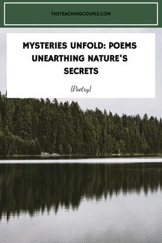 a lake with trees in the background and text that reads, mystery unfold poem unearthing nature's secrets