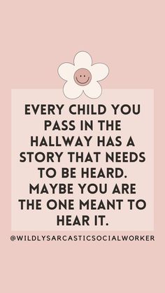 a pink background with the words every child you pass in the hallway has a story that needs to be heard maybe you are the one man to hear it