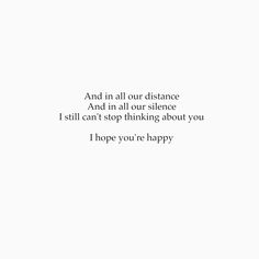 a white background with the words and in all our distance and in all our science i still can't stop thinking about you, i hope you're happy