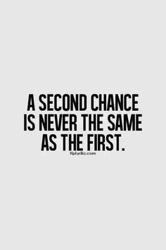 a quote that says, a second chance is never the same as the first