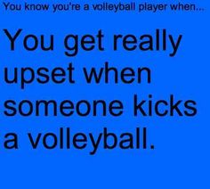 a blue background with the words you get really upset when someone kicks a volleyball ball