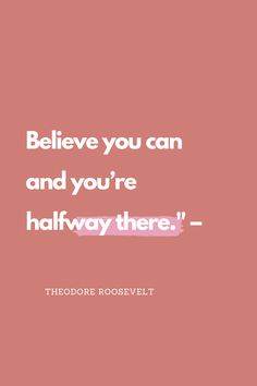 theodore roosevelt quote on pink background with the words believe you can and you're halfway there