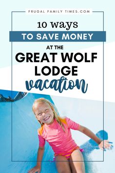 a girl on a water slide with the text 10 ways to save money at the great wolf lodge vacation