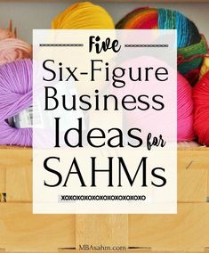 the text five six - figure business ideas for sahms on top of a wooden box filled with balls of yarn