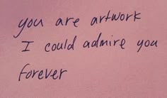 a pink wall with writing on it that says, you are atwork i could admire you forever