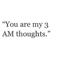 the words you are my 3 am thoughts written in black ink on a white background