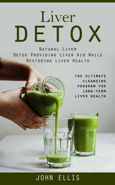 Liver Detox: Natural Liver Detox Providing Liver Aid While Restoring Liver Health (The Ultimate Cleansing Program For Long-Term Liver Health) Natural Liver Detox, Detox Your Liver, Full Body Detox, Detox Diet Plan, Natural Detox Drinks, Detox Drinks Recipes, Liver Detox, Healthy Liver