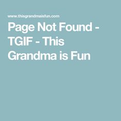 the words page not found - tgif this grandma is fun