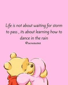 winnie the pooh hugging her teddy bear with a quote about life is not about waiting for storm to pass, it's about learning how to dance in the rain