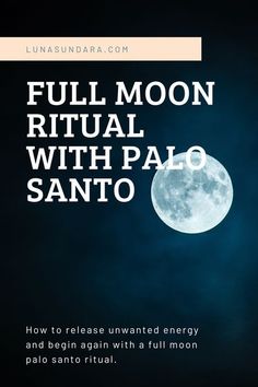 full moon ritual with palo sano how to release unwanted energy and begin again with a full moon