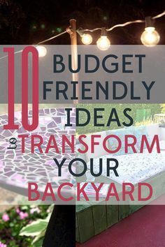 the words 10 budget friendly ideas transform your backyard