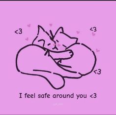 a drawing of a cat sleeping with the caption i feel safe around you