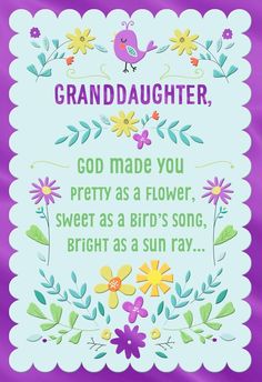 a card that says granddaughter god made you pretty as a flower, sweet as a bird's song, bright as a sun ray