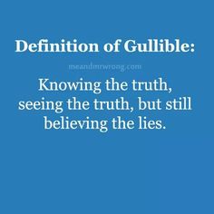 a blue background with the words definition of gullible know the truth, seeing the truth, but still believing the lies