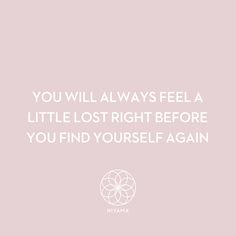 a pink background with the words you will always feel a little lost right before you find yourself again