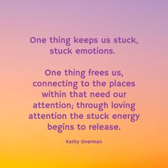 a quote from kathy overman that reads one thing keeps us stuck, stuck emotions