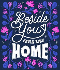 a poster with the words,'beside you feels like home'in purple and blue