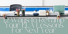 an office desk with the title 12 ways to revamp your ela lessons for next year