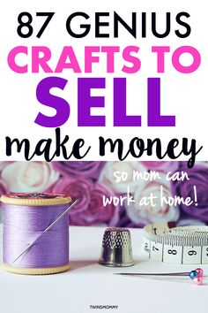 sewing thread and spools with the words, genius crafts to sell make money so mom can work at home