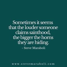 steve marbolli quote on the subject of this image, sometimes it seems that the louder someone claims sanhood, the bigger the horns they are hiding