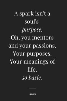 a black and white quote with the words'a spark isn't a soul's purpose oh, you mentors and your passions