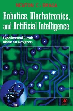 Robotics, Mechatronics, and Artificial Intelligence: Experimental Circuit Blocks for Designers Mechatronics Engineering, Machine Learning Projects, Tech Books, Educational Robots, Robotic Automation, Mechanical Engineering Design, Robotics Projects