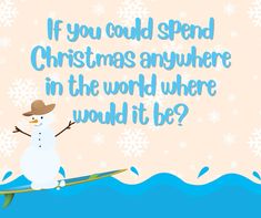 a snowman on a surfboard with the words if you could spend christmas anywhere in the world where would it be?