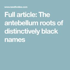 the text reads, full article the antebium roots of distinctively black names