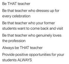 an image of a text that reads be that teacher be that teacher who dresses up for every celebration be that teacher who your former students want to come back and