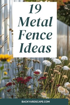 flowers and plants with the words 19 metal fence ideas