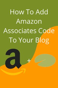 an orange and green background with the words how to add amazon associates code to your blog