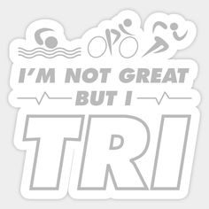 i'm not great but i tri sticker