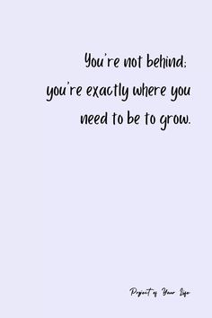 an image of a quote that says, you're not behind you're exactly where you need to be to grow