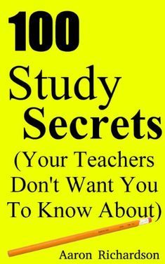 the book cover for 100 study secrets your teachers don't want you to know about