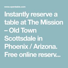 Instantly reserve a table at The Mission – Old Town Scottsdale in Phoenix / Arizona. Free online reservations anytime, anywhere. Old Town Scottsdale, The Mission, Phoenix Arizona, Old Town, Free Online, A Table, Phoenix, Arizona