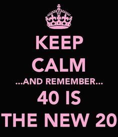 a pink and black poster with the words keep calm and remember 40 is the new 20