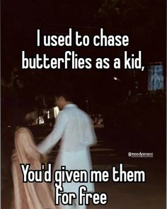 a man and woman holding hands with the caption i used to chase butterflies as a kid, you'd given me them for free