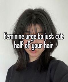 a woman with black hair and the words feminine urge to just cut half of your hair