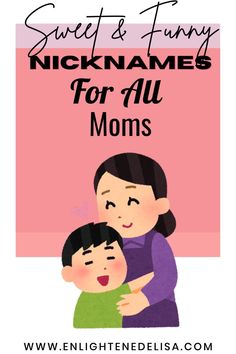 a mother hugging her son with the words sweet and funny nicknames for all moms