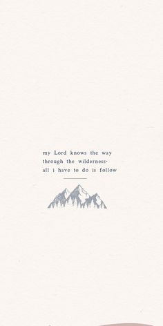 an image of a mountain range with a quote on it that says, my lord knows the way i have to do is follow