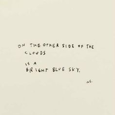 a handwritten poem on white paper with black ink that reads, don't the other side of the clouds is a bright blue sky